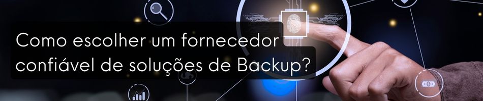 Como escolher um fornecedor confiável de soluções de backup