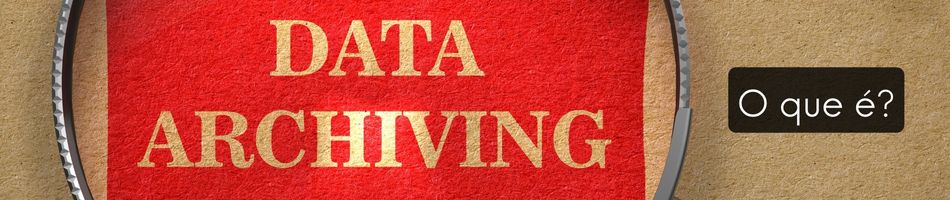 O que é Data Archiving?