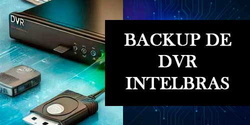 Backup de DVR Intelbras: Tudo o Que Você Precisa Saber