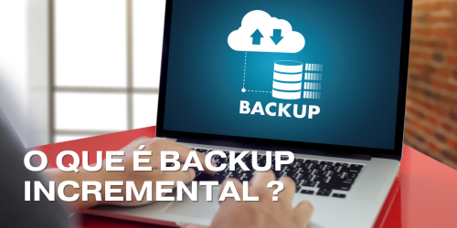 Backup Incremental: Como Proteger seus Dados de Forma Eficiente
