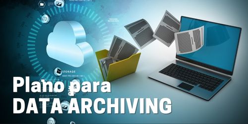 Guia para implementar um plano de data archiving na sua empresa | Dicas de armazenamento de dados