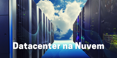 Datacenter em Nuvem - Uma solução inteligente para armazenamento de dados.