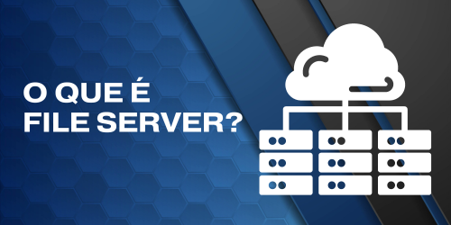O Que é File Server? Entenda o Conceito e a Importância para Empresas