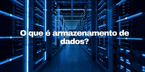 O que é armazenamento de dados? Tipos e sua importância