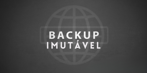 Backup imutável: O que é? Como funciona? Qual sua importância para o backup