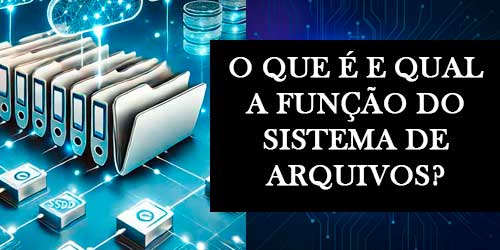 O que é e qual a função do sistema de arquivos?