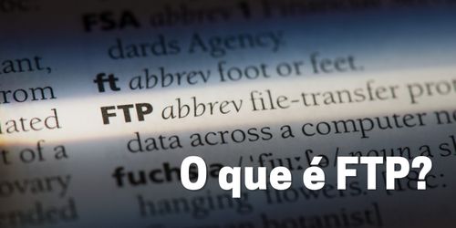 O que é FTP | Conheça sua importância para o dia a dia