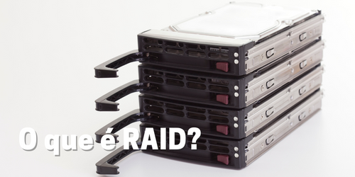 O que é RAID e como funciona: tudo o que você precisa saber