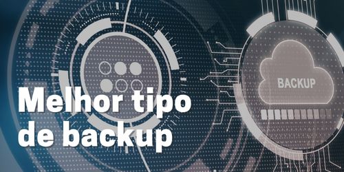 Qual é o melhor tipo de backup para minha empresa?