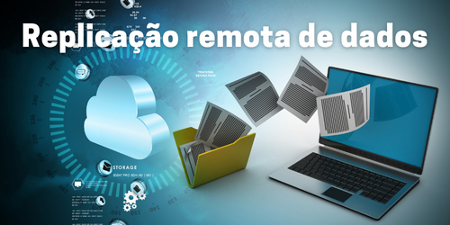 Replicação Remota de Dados: O que é e como pode te ajudar!