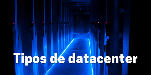 Guia completo sobre os tipos de datacenter e como escolher o melhor para sua empresa