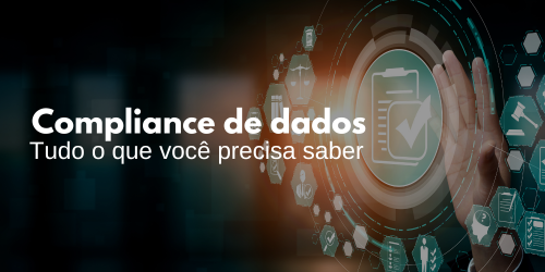 Compliance de dados: O que é, como funciona e como aplicar?