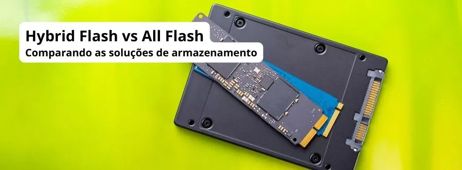 Hybrid Flash Ou All Flash Comparando As Soluções De Armazenamento